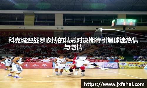 科克城迎战罗森博的精彩对决期待引爆球迷热情与激情